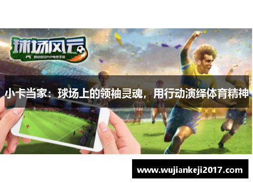 小卡当家：球场上的领袖灵魂，用行动演绎体育精神